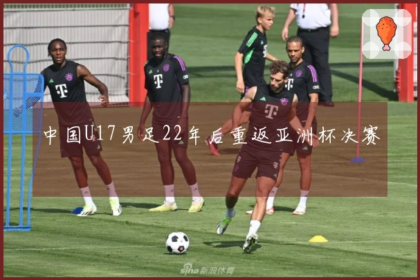 中国U17男足22年后重返亚洲杯决赛