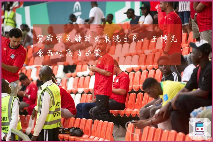 贺希宁关键时刻表现出色，王博无奈面对黑马逆袭